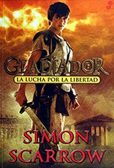 Simon Scarrow: La lucha por la libertad. Libro de la saga juvenil "Gladiador".