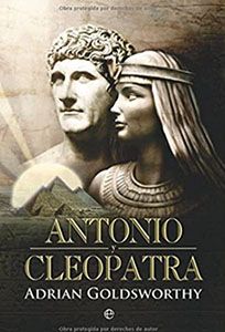 Antonio y Cleopatra. Una biografía del profesor Adrian Goldsworthy.