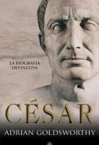 César, la biografía definitiva. Por Adrian Goldsworthy.