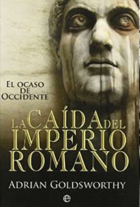 La caída del Imperio romano, de Adrian Goldsworthy. Libro divulgativo de historia de la Antigua Roma.