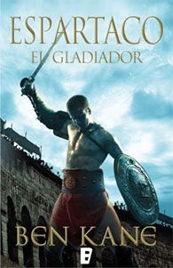Espartaco, el gladiador, de Ben Kane. Novela histórica ambientada en la Antigua Roma.