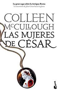 Las mujeres de César, de Colleen McCullough. Novela histórica ambientada en la República romana.