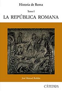 Historia de Roma. Tomo I: La República romana. Por José Manuel Roldán. Libro de referencia.
