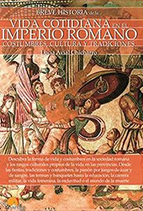 Breve historia de la vica cotidiana en el Imperio romano, de Lucía Avial. Libro divulgativo de historia de la Antigua Roma.