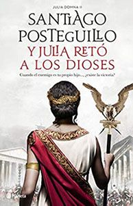 Y Julia retó a los dioses, de Santiago Posteguillo. Novela histórica de romanos.